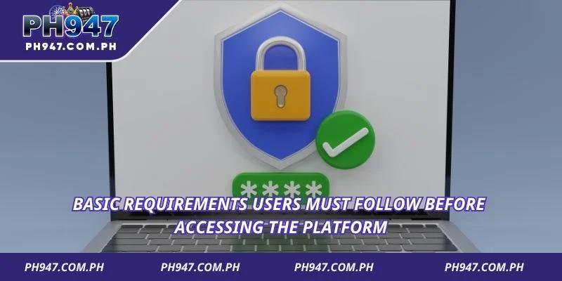 Basic requirements users must follow before accessing the platform