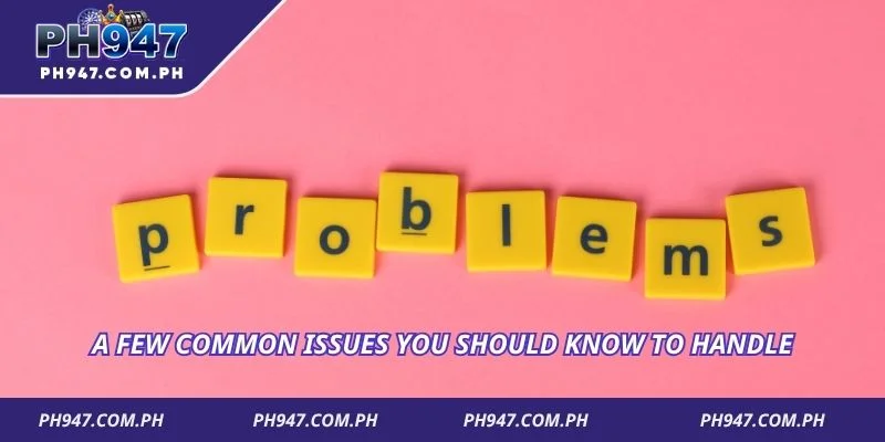 A few common issues you should know to handle