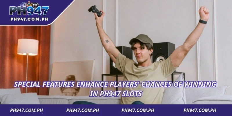 Special features enhance players' chances of winning in Ph947 Slots