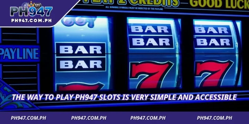 The way to play Ph947 Slots is very simple and accessible