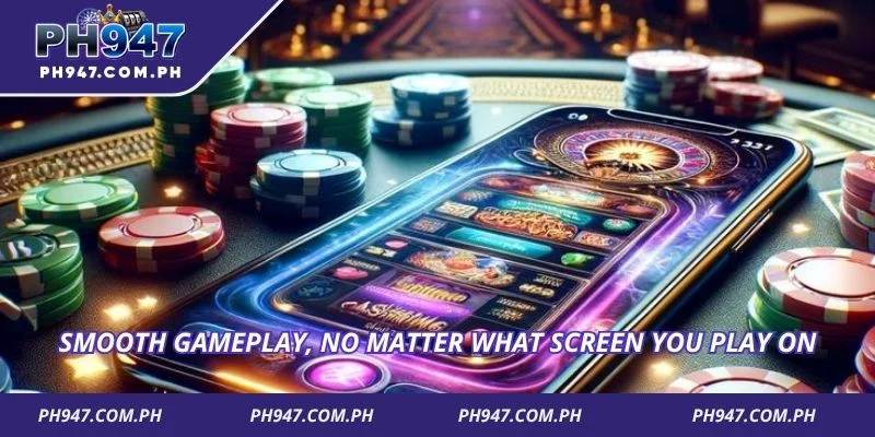 Smooth gameplay, no matter what screen you play on