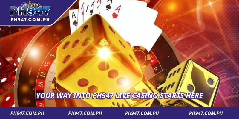 Your way into PH947 Live Casino starts here