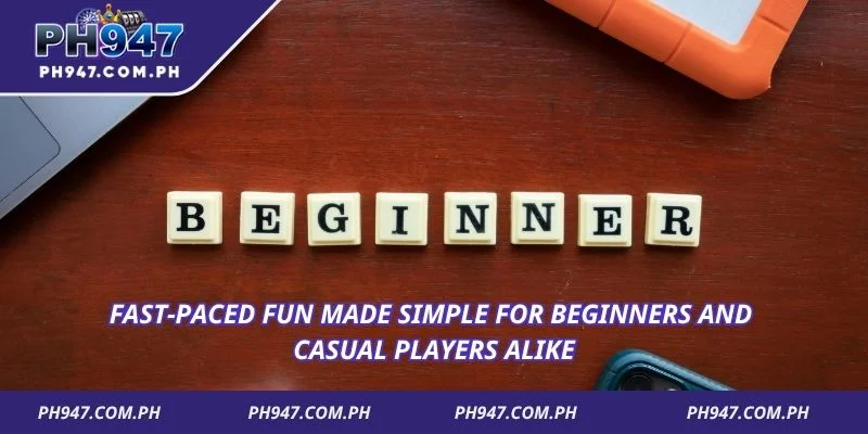 Fast-paced fun made simple for beginners and casual players alike