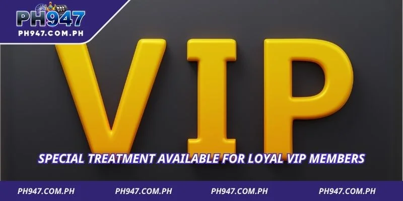 Special treatment available for loyal VIP members