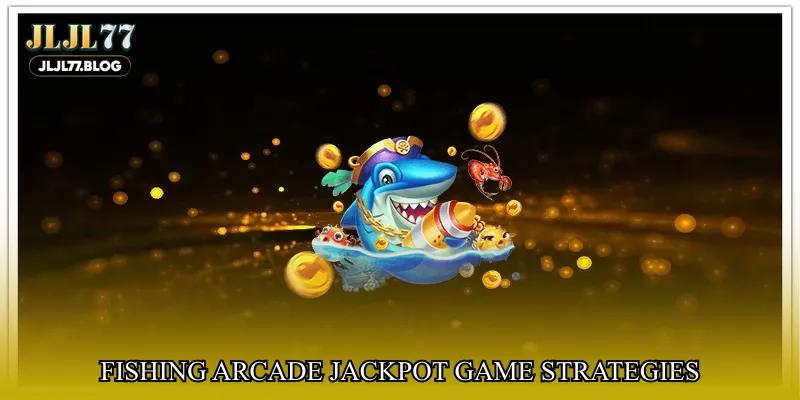 Fishing arcade jackpot game strategies