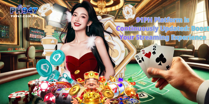 91PH Platform is Continuously Updated: Boost Your Streaming Experience